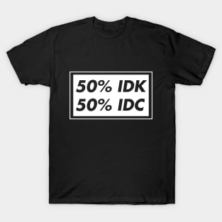 50% IDK 50% IDC T-Shirt